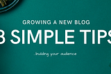 8 Simple Tips to Growing a New Blog Website