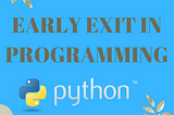 Early Exit in Programming: A Deep Dive with Python and Its Impact on Design Patterns