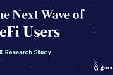 The Next Wave of DeFi Users: A UX Research Study