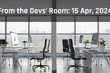(15, Apr) From the Devs’ Room