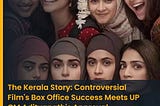 The Kerala Story” Film Sparks Controversy and Success