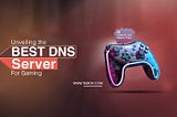 “Boost Your Gaming Experience: Discover the Ultimate DNS Server for Gaming Performance”