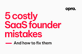 5 costly mistakes founders make with their SaaS product