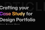 Entering Product Designer: Crafting Your Case Study for Design Portfolio