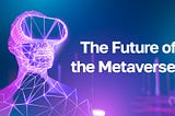 What is the Metaverse? The future of the expanding virtual space