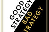 Musings on “Good Strategy Bad Strategy”