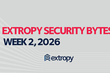 Extropy Security Bytes: w1 & w2, 2026