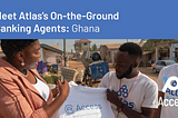 Meet Atlas’s On-the-Ground Banking Agents: Ghana