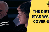 5.3- The Dirty Star Wars Cover-up:
