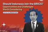 Should Indonesia Join the BRICS? Opportunities and Challenges Worth Considering