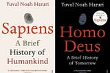 Read ‘Sapiens’ and ‘Homo Deus’ to understand who we are, now.