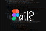 Figma logo spelling the word “Fail?” on a coding background.