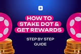Polkadot Staking: Step-by-Step Instructions on How to Stake DOT and Maximize Rewards