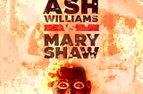 Ash Williams Vs Mary Shaw