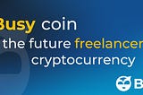Busy coin — the future freelancer’s cryptocurrency
