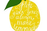 Image of a lemon superimposed with the text: “If life gives you a lemon, make lemonade.”