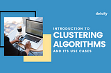 Introduction to Clustering Algorithms and its Use Cases