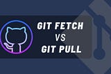 Git Fetch vs Git Pull