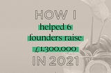 How I helped 6 founders raise £1.3 million in 2021