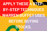Apply these 4 Step-by-step techniques Warren Buffet uses before making buying stocks