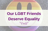 Our LGBT Friends Deserve Equality