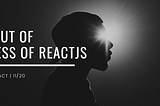 Walk Out of Darkness of ReactJS