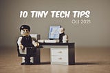 10 Tiny Tech Tips - October 2021