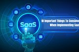 10 Important Things To Consider When Implementing SaaS