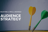 Crafting a Well-Defined Audience Strategy: First Step to an Exceptional Media Plan