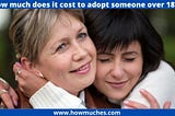 Adoption of someone over 18 is basically an adult adoption