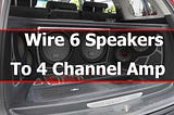 How To Wire a 4 Channel Amp To 6 Speakers — Speakers Mag