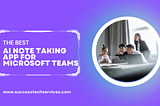 Best AI Note Taking Apps for Microsoft Teams