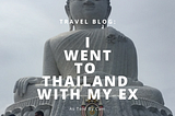 Travel Blog: I Went To Thailand With My Ex