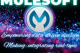 Empowering Data-Driven Decision Making: Integrating Real-Time Analytics with MuleSoft