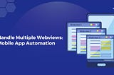 Handle Multiple Webviews — Mobile Application Automation