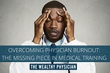 OVERCOMING PHYSICIAN BURNOUT: THE MISSING PIECE IN MEDICAL TRAINING