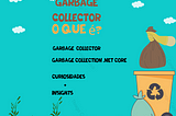 Garbage Collector o que é? Garbage Collection no .NET CORE + Curiosidades e insights.