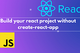 How to build a react project without create-react-app.
