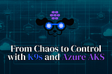 From Chaos to Control with K9s and Azure AKS