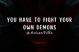 You Have To Fight Your Own Demons