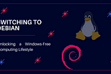 Switching to Debian: Unlocking a Windows-Free Computing Lifestyle