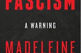 Books for Our Times: “Fascism: A Warning,” by Madeleine Albright