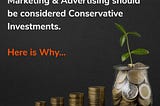 Marketing & Advertising Should be Considered Conservative Investments… Here is Why