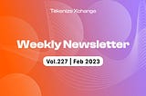 Newsletter by Tokenize Xchange (Vol.227 | Feb 2023)­­­­­