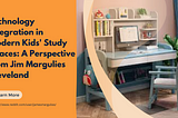 Technology Integration in Modern Kids’ Study Spaces: A Perspective from Jim Margulies Cleveland