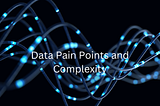 Navigating Healthcare Data Pain and Complexity for Improved Outcomes