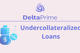 DeltaPrime — Undercollateralized Loans