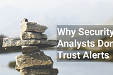 Why Security Analysts Don’t Trust Alerts