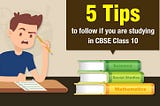 5 Tips to follow if you are studying in CBSE Class 10