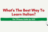 What’s The Best Way to Learn Italian? 2021 Recommendations